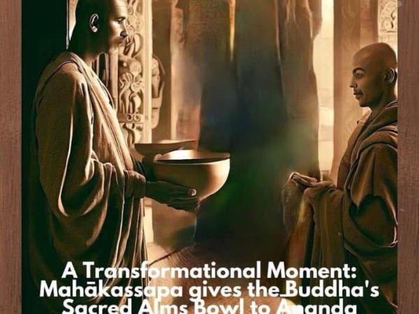 A Transformational Moment : Maha Kassapa Gives the Buddha’s Sacred Alms Bowl to&nbsp;Ananda